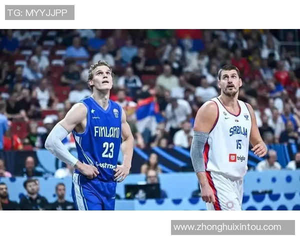 芬兰与塞尔维亚篮球对决精彩回顾与分析